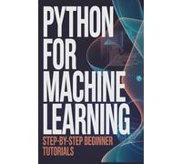 Python for Machine Learning: Step-by-Step Beginner Tutorials