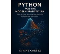 Python for Modern Statisticians:: The Data-Driven Statistician's Guide to Python: Mastering Data Science, Machine Learning, and Reproducible Workflows