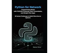 Python for Network Programming Basics with TCP/UDP Protocols, Data Transmission, and Simple Chat Apps: 55 Socket Challenges to Build Client-Server Systems