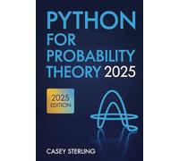 PYTHON FOR PROBABILITY THEORY 2025: Hands-On Tutorials with Code Examples for Data Science.