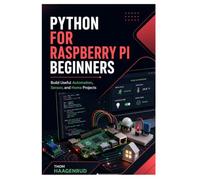 Python for Raspberry Pi Beginners: Build Useful Automation, Sensor, and Home Projects