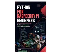Python for Raspberry Pi Beginners: Build Useful Automation, Sensor, and Home Projects