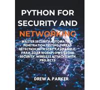 Python for Security and Networking: Master Security Automation, Penetration Testing, Threat Detection with Scapy, Paramiko, YARA, SOAR Workflows, Cloud Security, Wireless Attacks with projects