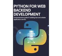 Python for Web Backend Development: Comprehensive Guide for Building Fast and Reliable Application Servers
