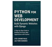 PYTHON FOR WEB DEVELOPMENT: BUILD DYNAMIC WEBSITES WITH DJANGO: A Step-by-Step Guide to Building Full-Stack Web Applications with Python
