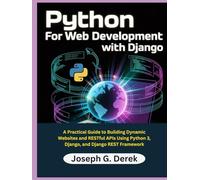 Python for Web Development with Django: A Practical Guide to Building Dynamic Websites and RESTful APIs Using Python 3, Django, and Django REST Framework