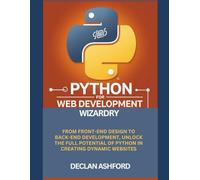 Python For Web Development Wizardry: From Front-End Design To Back-End Development, Unlock The Full Potential Of Python In Creating Dynamic Websites