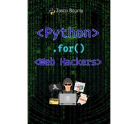 Python For Web Hackers: Mastering Black Hat Techniques (Python For Hackers, Scripting For Kali Linux, Web Hackers, For Wireless Hacking, For Cryptography And Python For Osint)
