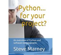 Python... For Your Project?: An Overview Of Python And Software Development.