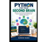 Python for Your Second Brain: Build Your Own Personal Knowledge System to Capture, Organize, Search, Automate, and Think Better With Python