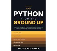 Python From the Ground Up: Learn to Program From Zero, and Understand What Your Computer Is Actually Doing