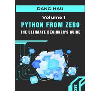 Python from Zero: The Ultimate Beginner's Guide (Volume 1): Master the Core Concepts, from Variables and Data Types to Functions and File Handling