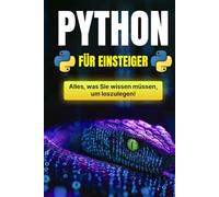Python für Einsteiger: Der umfassende Leitfaden zur Python-Programmierung: Installation, Grundlagen, Funktionen und fortgeschrittene Konzepte
