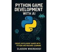 Python Game Development with AI: Create Intelligent Games with Python and Machine Learning