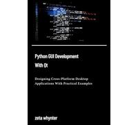 Python GUI Development With Qt: Designing Cross-Platform Desktop Applications With Practical Examples