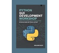 PYTHON GUI DEVELOPMENT WORKSHOP WIDGETS, EVENT HANDLING, AND USER EXPERIENCE DESIGN: 80 Interface Builds with Tkinter and PyQt