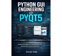 Python GUI Engineering with PyQt5: Practical Techniques for Building Robust and Maintainable Desktop Applications