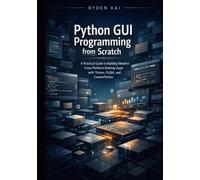 Python GUI Programming from Scratch: A Practical Guide to Building Modern Cross-Platform Desktop Apps with Tkinter, PyQt6, and CustomTkinter