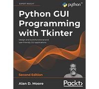 Python GUI Programming with Tkinter: Design and build functional and user-friendly GUI applications, 2nd Edition