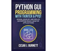 PYTHON GUI PROGRAMMING WITH TKINTER & PYQT: Design, Develop, and Deploy Enterprise-Ready Desktop Applications