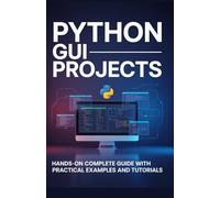Python GUI Projects: Hands-On Complete Guide with Practical Examples and Tutorials