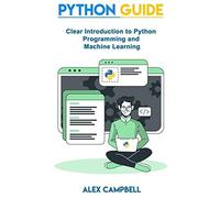 Python Guide: Clear Introduction To Python Programming And Machine Learning