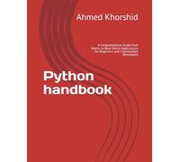 Python handbook: A Comprehensive Guide from Basics to Real-World Applications for Beginners and Intermediate Developers