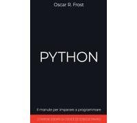 Python: Il Manuale Per Imparare A Programmare. Contiene Esempi Di Codice Ed Esercizi Pratici. (Italian Edition)