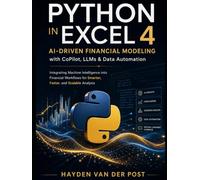 Python in Excel 4: AI-Driven Financial Modeling with CoPilot, LLMs & Data Automation: Integrating Machine Intelligence into Financial Workflows for Smarter, Faster, and Scalable Analysis