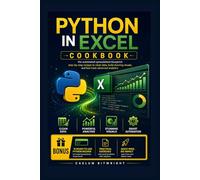 Python in Excel Cookbook: The Automated Spreadsheet Blueprint: Step-by-Step Recipes to Clean Data, Build Stunning Visuals, and Fast-Track Advanced Analytics