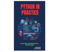 Python in Practice: Solve Real Problems with Better Code