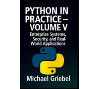 Python in Practice - Volume V: Enterprise Systems, Security, and Real-World Applications