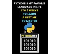 PYTHON IS MY FAVORIT LANGUAGE IN LIFE 1 TO 3 WEEKS TO LEARN A LIFETIME TO MASTER: The Ultimate Funny Beginner's Notebook for PYTHON Coding Funny ... Expert & Beginners in Coding to Learn PYTHON