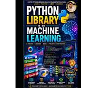 Python Lib with Machine Learning Programming: A Practical Guide to Python Libraries, Machine Learning, Data Science, NumPy, Pandas, Scikit-Learn, AI Algorithms and Real-World Projects
