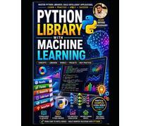 Python Lib with Machine Learning Programming: A Practical Guide to Python Libraries, Machine Learning, Data Science, NumPy, Pandas, Scikit-Learn, AI Algorithms and Real-World Projects