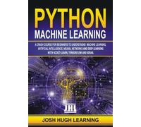 Python Machine Learning : A Crash Course For Beginners To Understand Machine Learning, Artificial Intelligence, Neural Networks, And Deep Learning With Scikit-Learn, Tensorflow, And Keras.