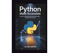 Python Made Accessible: Hands-On Programming and Data Exploration - Your Path to Pro Mastery