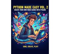 Python Made Easy for Teens - Vol. 2: Create Your Own Video Games with Pygame: Learn to Code and Build Your Own Games Step by Step!