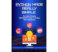 Python Made Really Simple: The Clear, Friendly BEGINNER’S Guide To Coding With Confidence