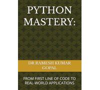 PYTHON MASTERY:: FROM FIRST LINE OF CODE TO REAL-WORLD APPLICATIONS