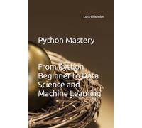 Python Mastery: From Python Beginner to Data Science and Machine Learning