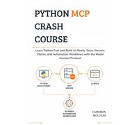 Python MCP Crash Course: Learn Python Fast and Build AI-Ready Tools, Servers, Clients, and Automation Workflows with the Model Context Protocol