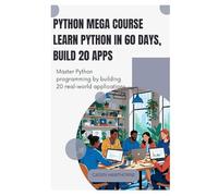 Python Mega Course Learn Python In 60 Days, Build 20 Apps: Master Python Programming By Building 20 Real-World Applications.