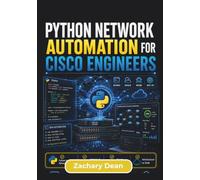 Python Network Automation for Cisco Engineers: Automate Network Configuration and Management Using Netmiko, Napalm, and Nornir