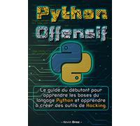 Python Offensif: Le guide du débutant pour apprendre les bases du langage Python et apprendre à créer des outils de hacking