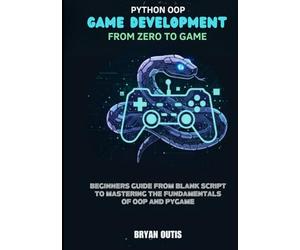Python OOP Game Development- From Zero to Game: Beginners guide from blank script to mastering the fundamentals of OOP and Pygame