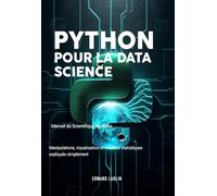 Python pour la Data Science : Manuel du Scientifique Moderne: Manipulations, visualisation et modèles statistiques expliqués simplement