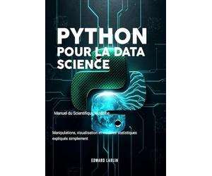 Python pour la Data Science : Manuel du Scientifique Moderne: Manipulations, visualisation et modèles statistiques expliqués simplement