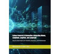 Python-Powered AI Automation: Integrating Ollama, LangChain, LangFlow, and LangGraph: Step-by-Step Projects for Students, Educators, and Professionals