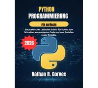 Python Programmierung für Anfänger: Ein praktischer Leitfaden Schritt für Schritt zum Schreiben von sauberem Code und zum Erstellen realer Projekte